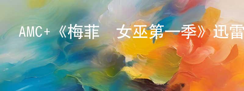 AMC+《梅菲爾女巫第一季》迅雷下載/在線觀看/百度云-魔幻/科幻-美劇天堂 蔡明昌的blog